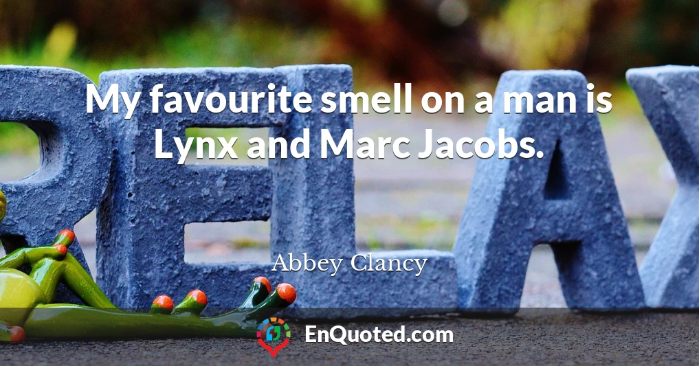 My favourite smell on a man is Lynx and Marc Jacobs.