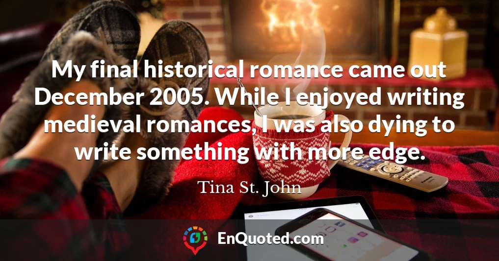 My final historical romance came out December 2005. While I enjoyed writing medieval romances, I was also dying to write something with more edge.