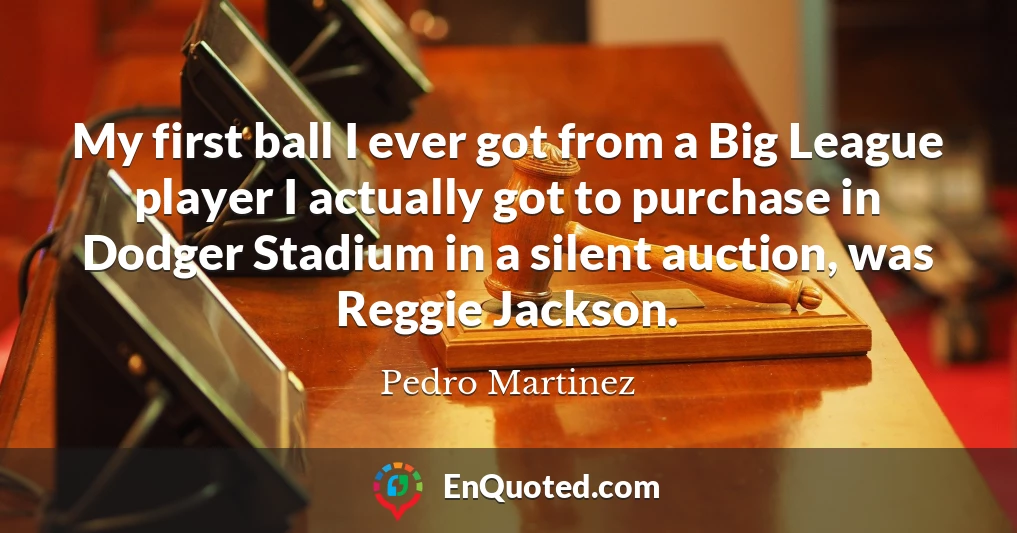 My first ball I ever got from a Big League player I actually got to purchase in Dodger Stadium in a silent auction, was Reggie Jackson.