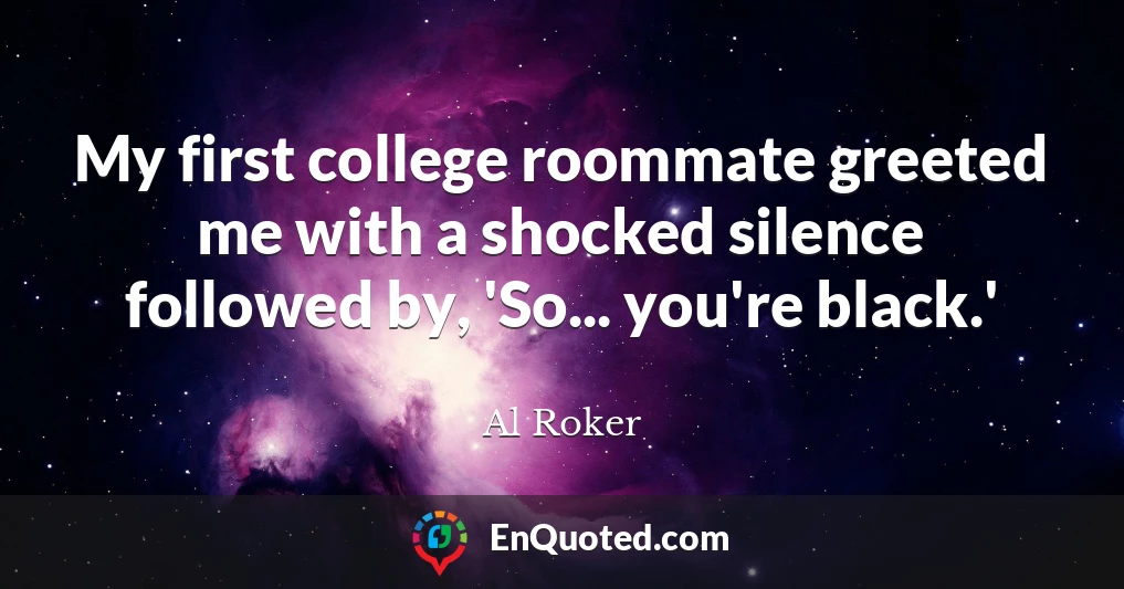 My first college roommate greeted me with a shocked silence followed by, 'So... you're black.'