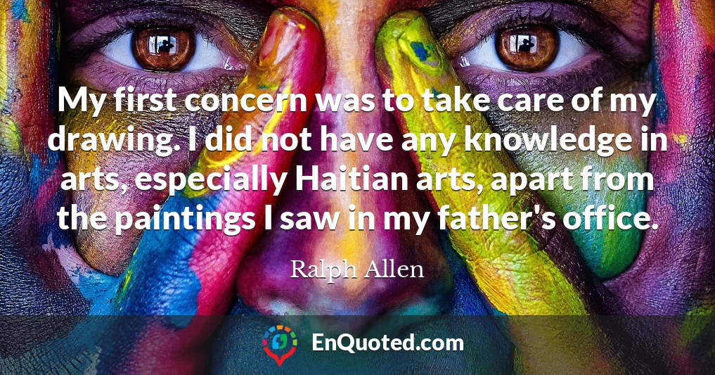 My first concern was to take care of my drawing. I did not have any knowledge in arts, especially Haitian arts, apart from the paintings I saw in my father's office.