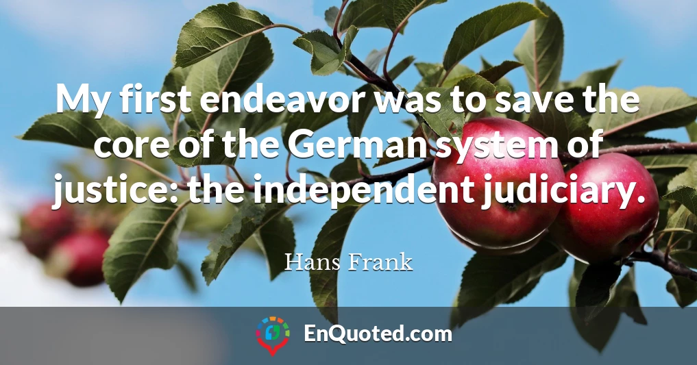 My first endeavor was to save the core of the German system of justice: the independent judiciary.