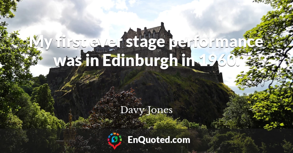 My first ever stage performance was in Edinburgh in 1960.