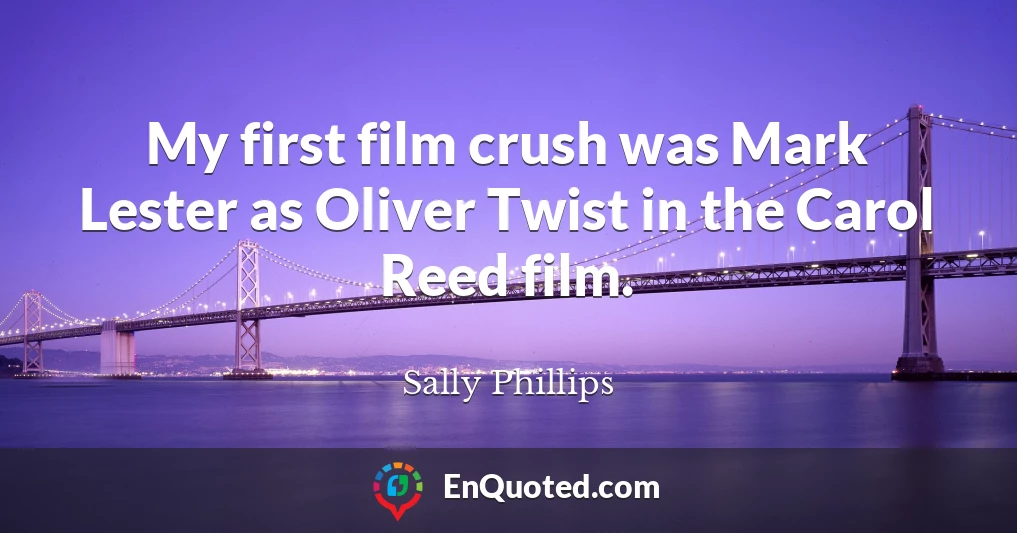 My first film crush was Mark Lester as Oliver Twist in the Carol Reed film.
