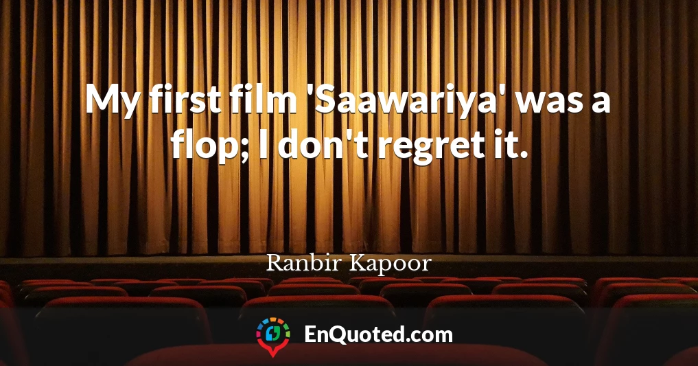 My first film 'Saawariya' was a flop; I don't regret it.