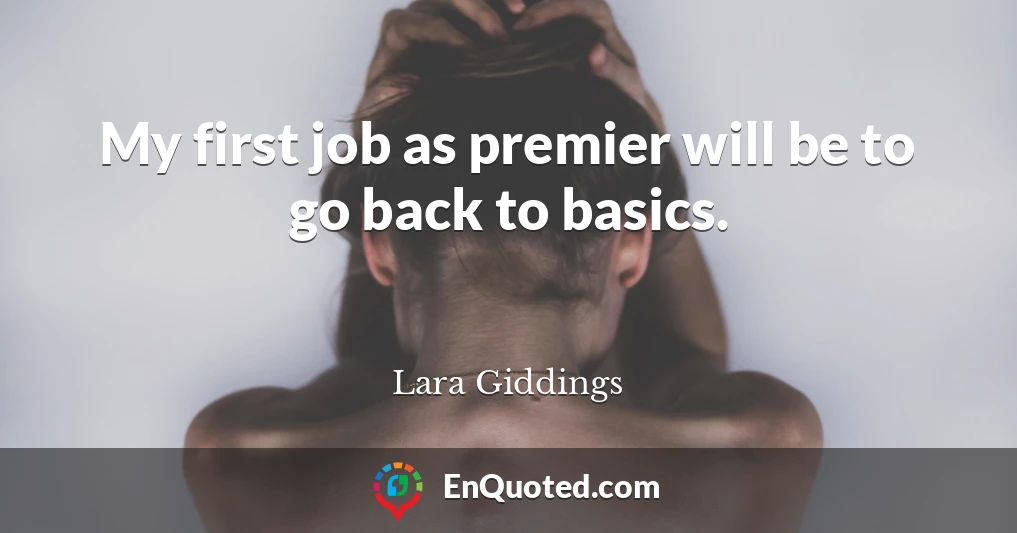 My first job as premier will be to go back to basics.