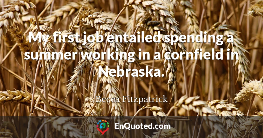 My first job entailed spending a summer working in a cornfield in Nebraska.