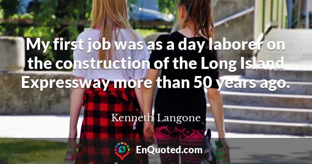 My first job was as a day laborer on the construction of the Long Island Expressway more than 50 years ago.