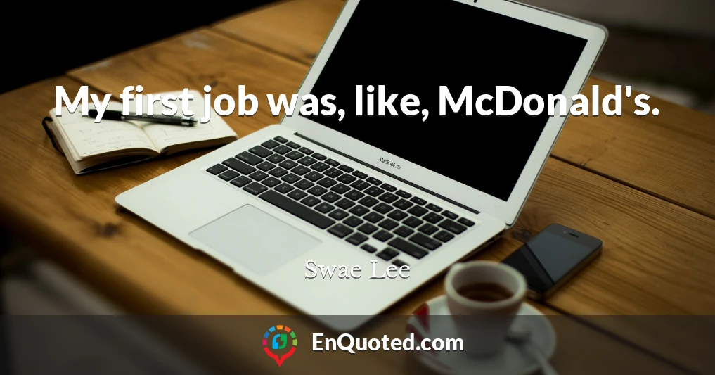 My first job was, like, McDonald's.