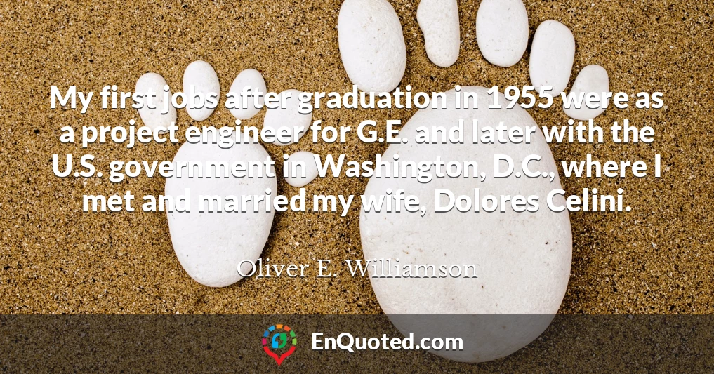 My first jobs after graduation in 1955 were as a project engineer for G.E. and later with the U.S. government in Washington, D.C., where I met and married my wife, Dolores Celini.