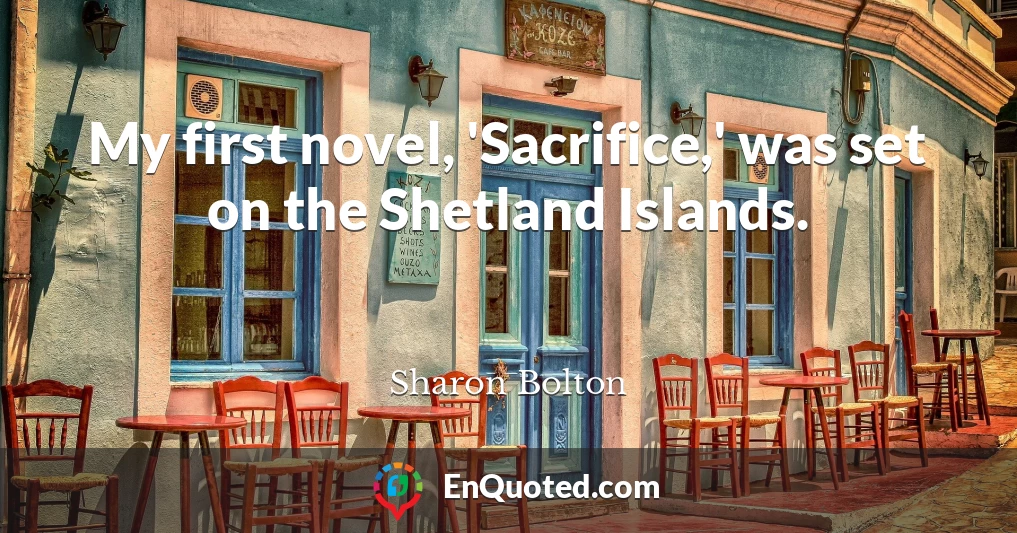 My first novel, 'Sacrifice,' was set on the Shetland Islands.