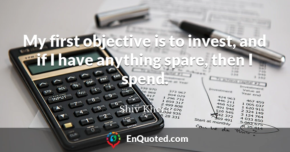 My first objective is to invest, and if I have anything spare, then I spend.