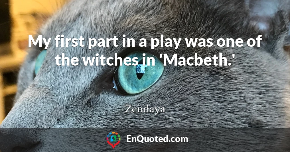 My first part in a play was one of the witches in 'Macbeth.'