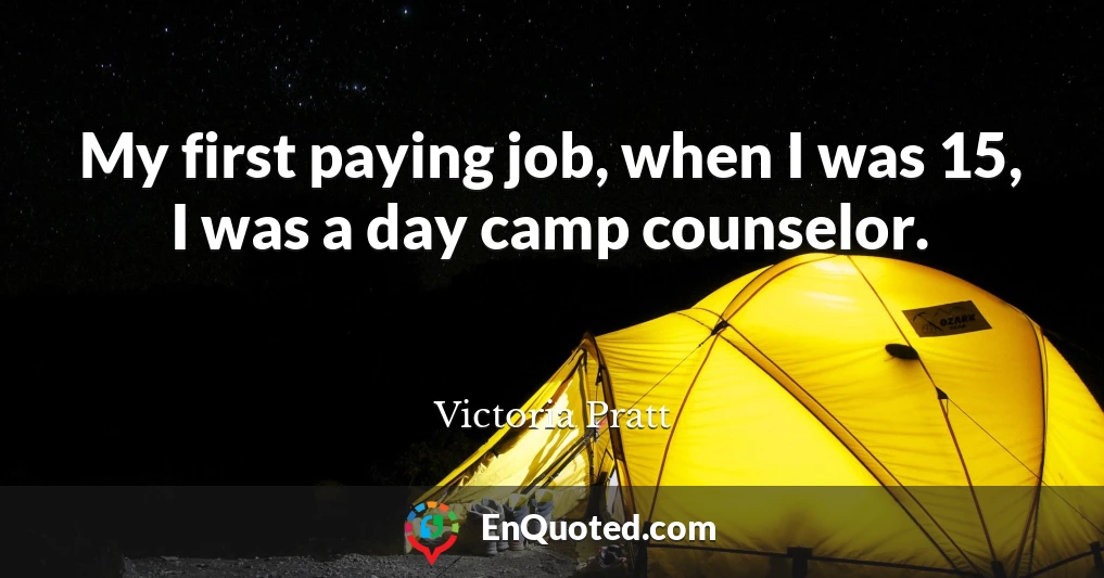 My first paying job, when I was 15, I was a day camp counselor.