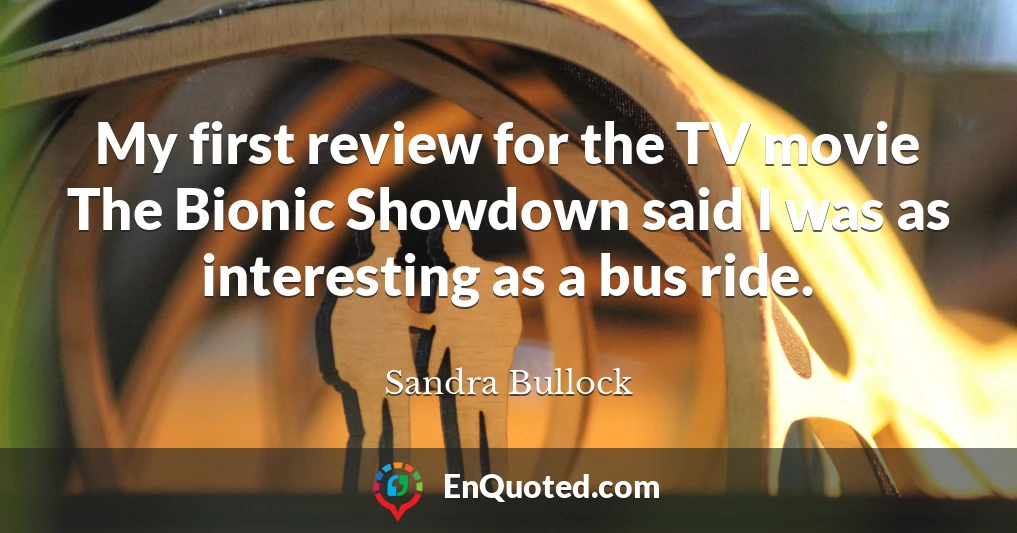 My first review for the TV movie The Bionic Showdown said I was as interesting as a bus ride.