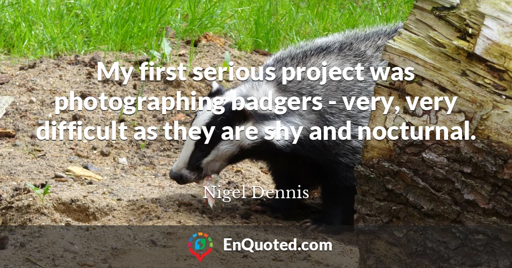 My first serious project was photographing badgers - very, very difficult as they are shy and nocturnal.