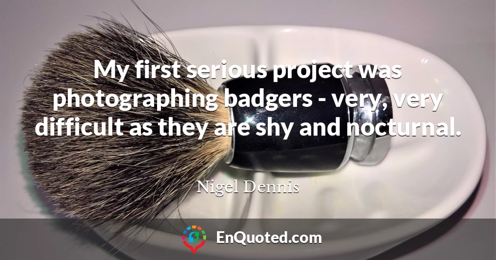 My first serious project was photographing badgers - very, very difficult as they are shy and nocturnal.