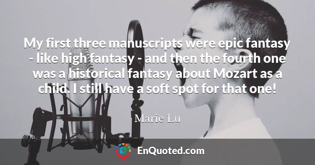 My first three manuscripts were epic fantasy - like high fantasy - and then the fourth one was a historical fantasy about Mozart as a child. I still have a soft spot for that one!