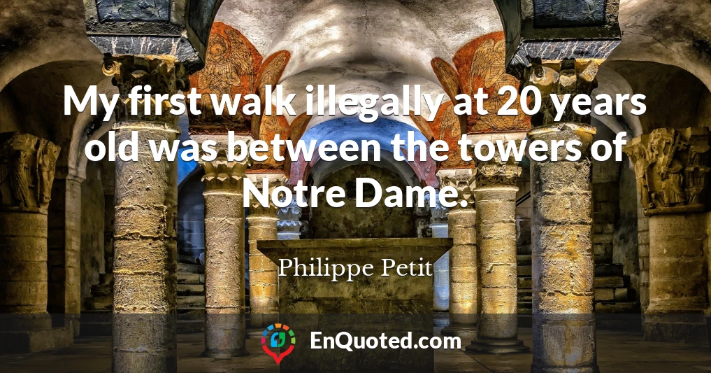 My first walk illegally at 20 years old was between the towers of Notre Dame.