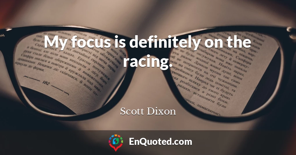My focus is definitely on the racing.