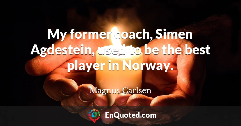 My former coach, Simen Agdestein, used to be the best player in Norway.