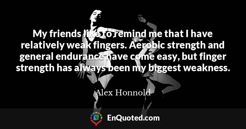 My friends like to remind me that I have relatively weak fingers. Aerobic strength and general endurance have come easy, but finger strength has always been my biggest weakness.