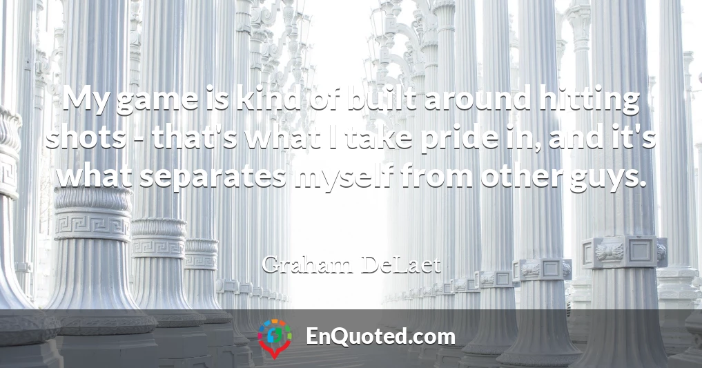 My game is kind of built around hitting shots - that's what I take pride in, and it's what separates myself from other guys.