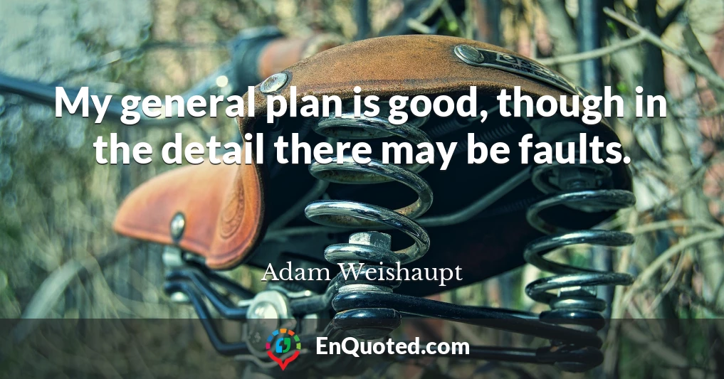 My general plan is good, though in the detail there may be faults.