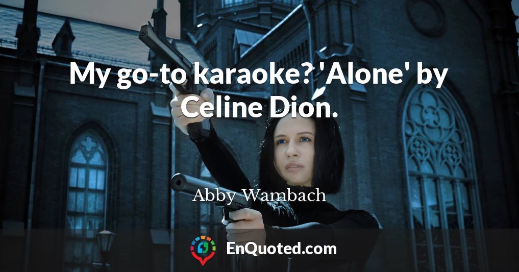 My go-to karaoke? 'Alone' by Celine Dion.