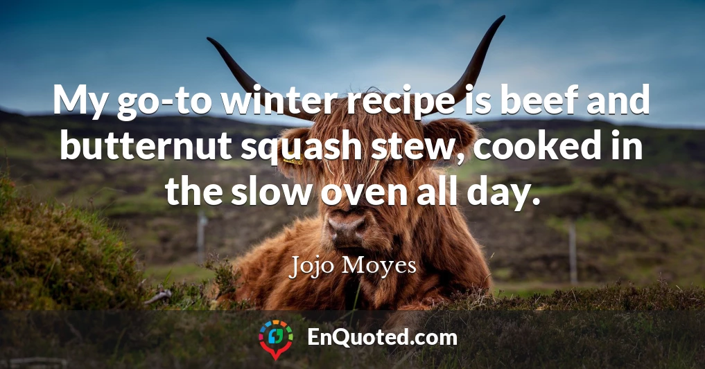 My go-to winter recipe is beef and butternut squash stew, cooked in the slow oven all day.