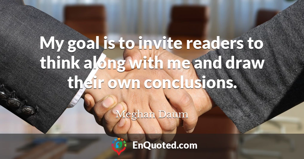 My goal is to invite readers to think along with me and draw their own conclusions.