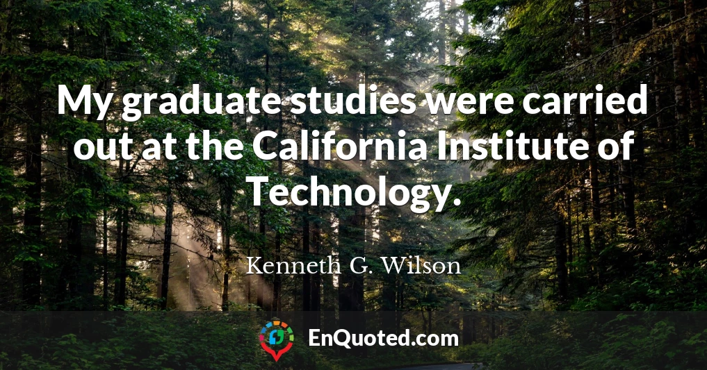 My graduate studies were carried out at the California Institute of Technology.