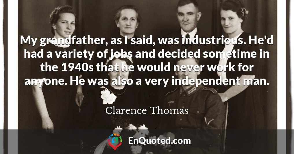 My grandfather, as I said, was industrious. He'd had a variety of jobs and decided sometime in the 1940s that he would never work for anyone. He was also a very independent man.