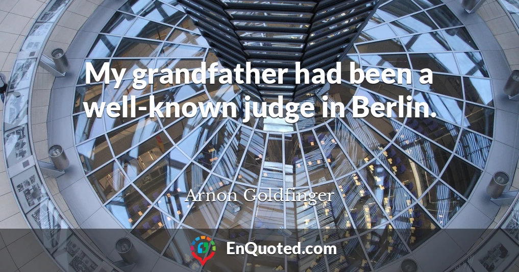 My grandfather had been a well-known judge in Berlin.
