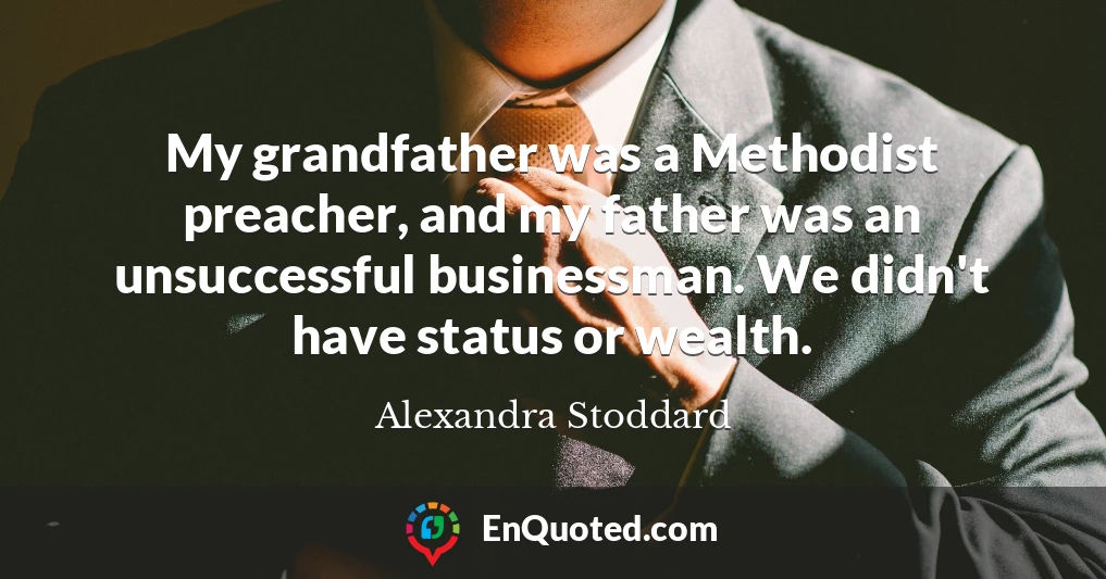 My grandfather was a Methodist preacher, and my father was an unsuccessful businessman. We didn't have status or wealth.