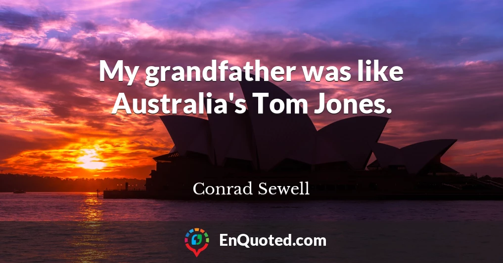 My grandfather was like Australia's Tom Jones.