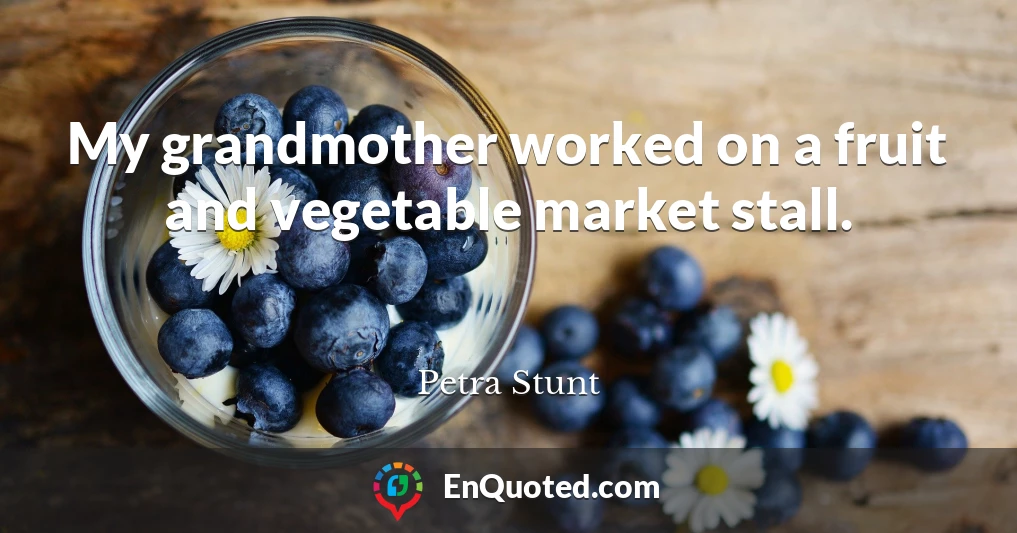 My grandmother worked on a fruit and vegetable market stall.