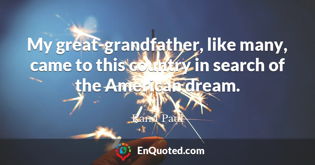 My great-grandfather, like many, came to this country in search of the American dream.