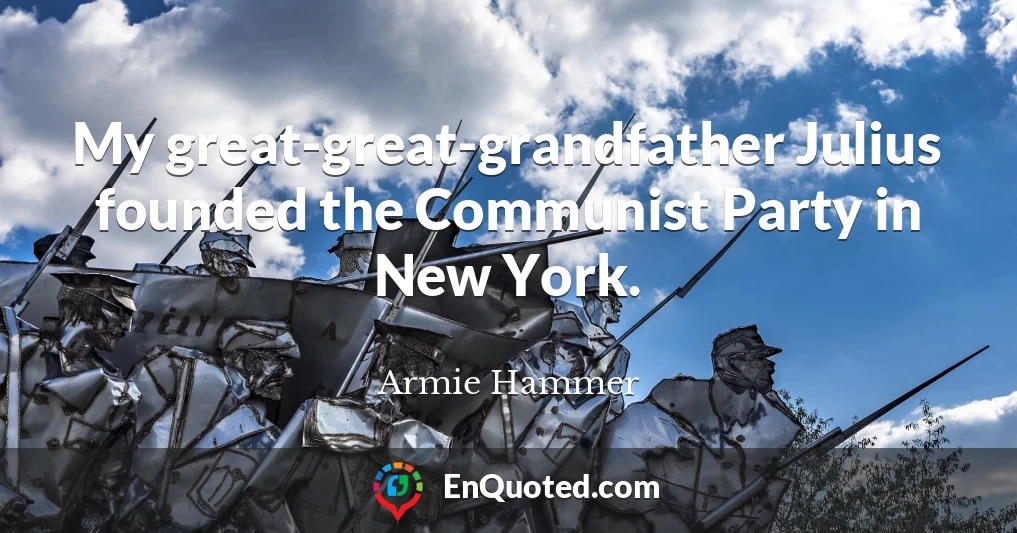 My great-great-grandfather Julius founded the Communist Party in New York.