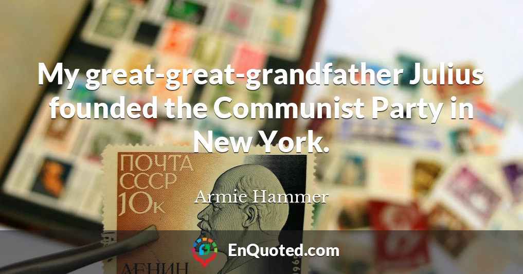 My great-great-grandfather Julius founded the Communist Party in New York.