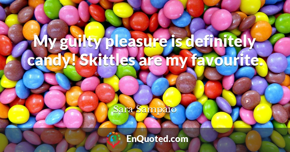 My guilty pleasure is definitely candy! Skittles are my favourite.
