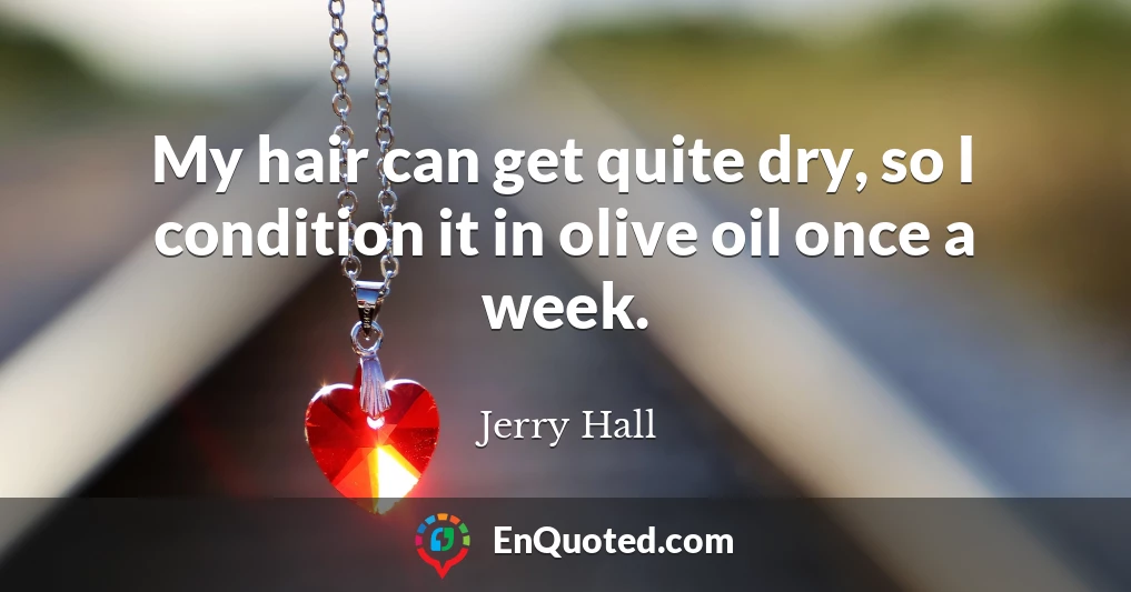 My hair can get quite dry, so I condition it in olive oil once a week.