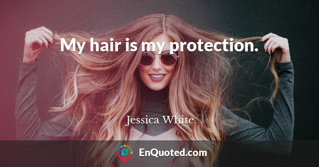 My hair is my protection.