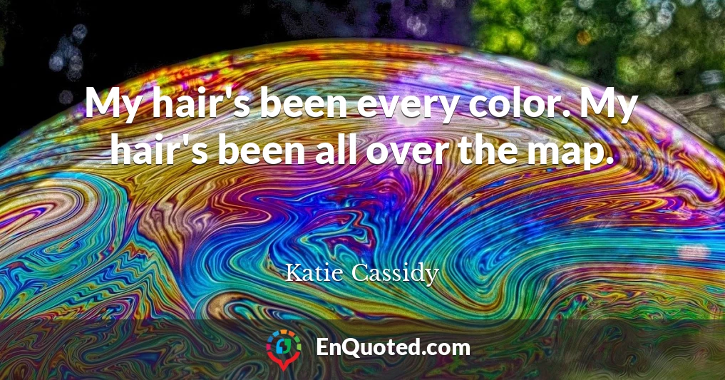 My hair's been every color. My hair's been all over the map.