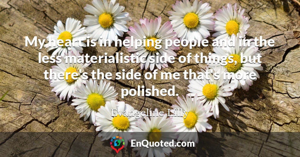 My heart is in helping people and in the less materialistic side of things, but there's the side of me that's more polished.