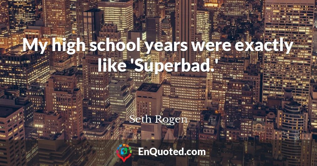 My high school years were exactly like 'Superbad.'