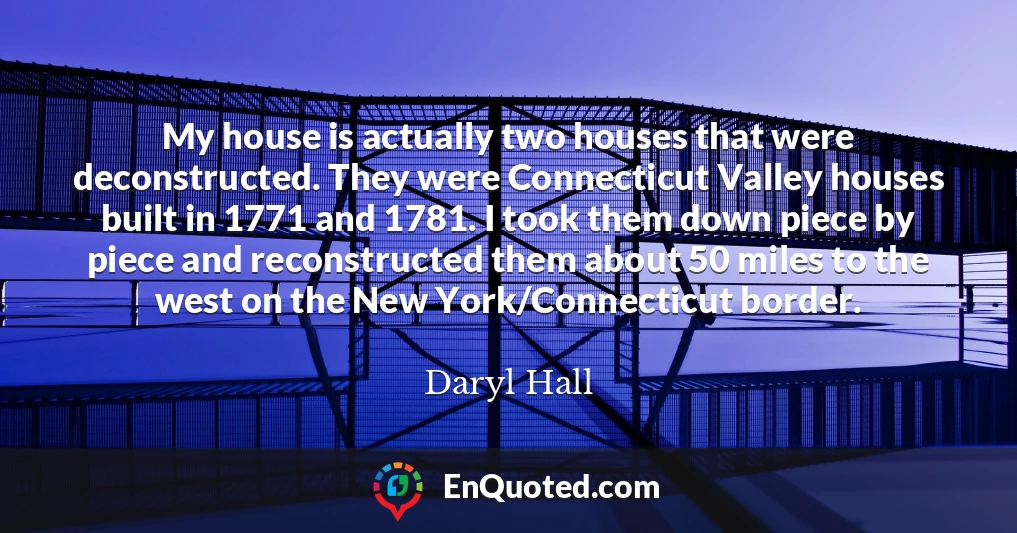 My house is actually two houses that were deconstructed. They were Connecticut Valley houses built in 1771 and 1781. I took them down piece by piece and reconstructed them about 50 miles to the west on the New York/Connecticut border.