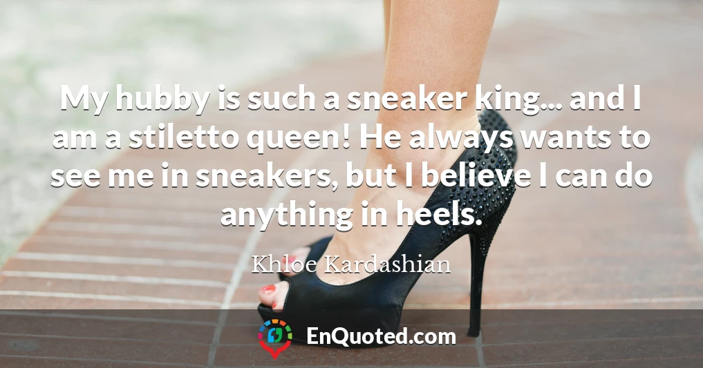 My hubby is such a sneaker king... and I am a stiletto queen! He always wants to see me in sneakers, but I believe I can do anything in heels.