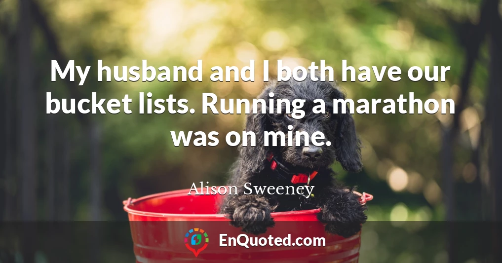 My husband and I both have our bucket lists. Running a marathon was on mine.