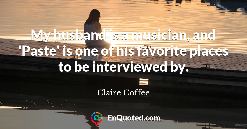 My husband is a musician, and 'Paste' is one of his favorite places to be interviewed by.